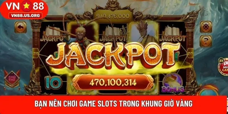 Bạn nên chơi game slots trong khung giờ vàng