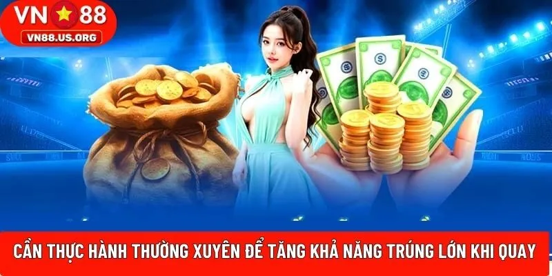 Cần thực hành thường xuyên để tăng khả năng trúng lớn khi quay
