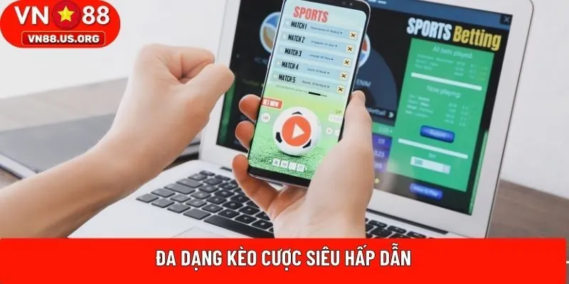 Đa dạng kèo cược siêu hấp dẫn