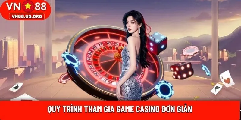 Quy trình tham gia game casino đơn giản