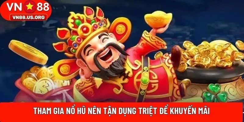 Tham gia nổ hũ nên tận dụng triệt để khuyến mãi