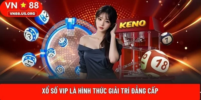 Xổ số Vip là hình thức giải trí đẳng cấp