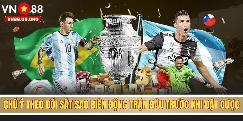 Chú ý theo dõi sát sao biến động trận đấu trước khi đặt cược