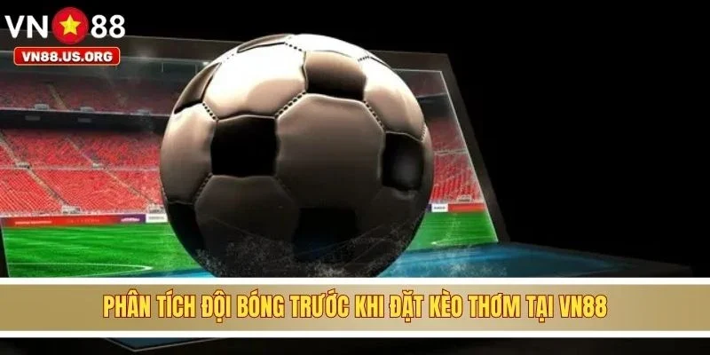 Phân tích đội bóng trước khi đặt kèo thơm tại VN88