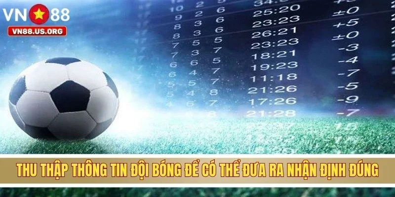 Thu thập thông tin đội bóng để có thể đưa ra nhận định đúng