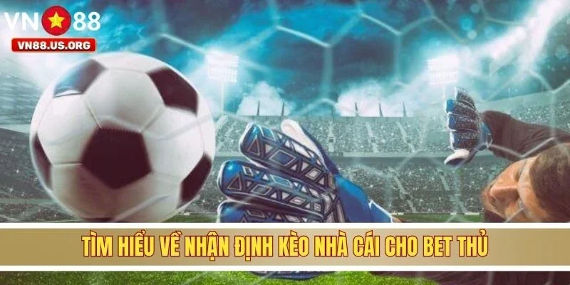 Tìm hiểu về nhận định kèo nhà cái cho bet thủ